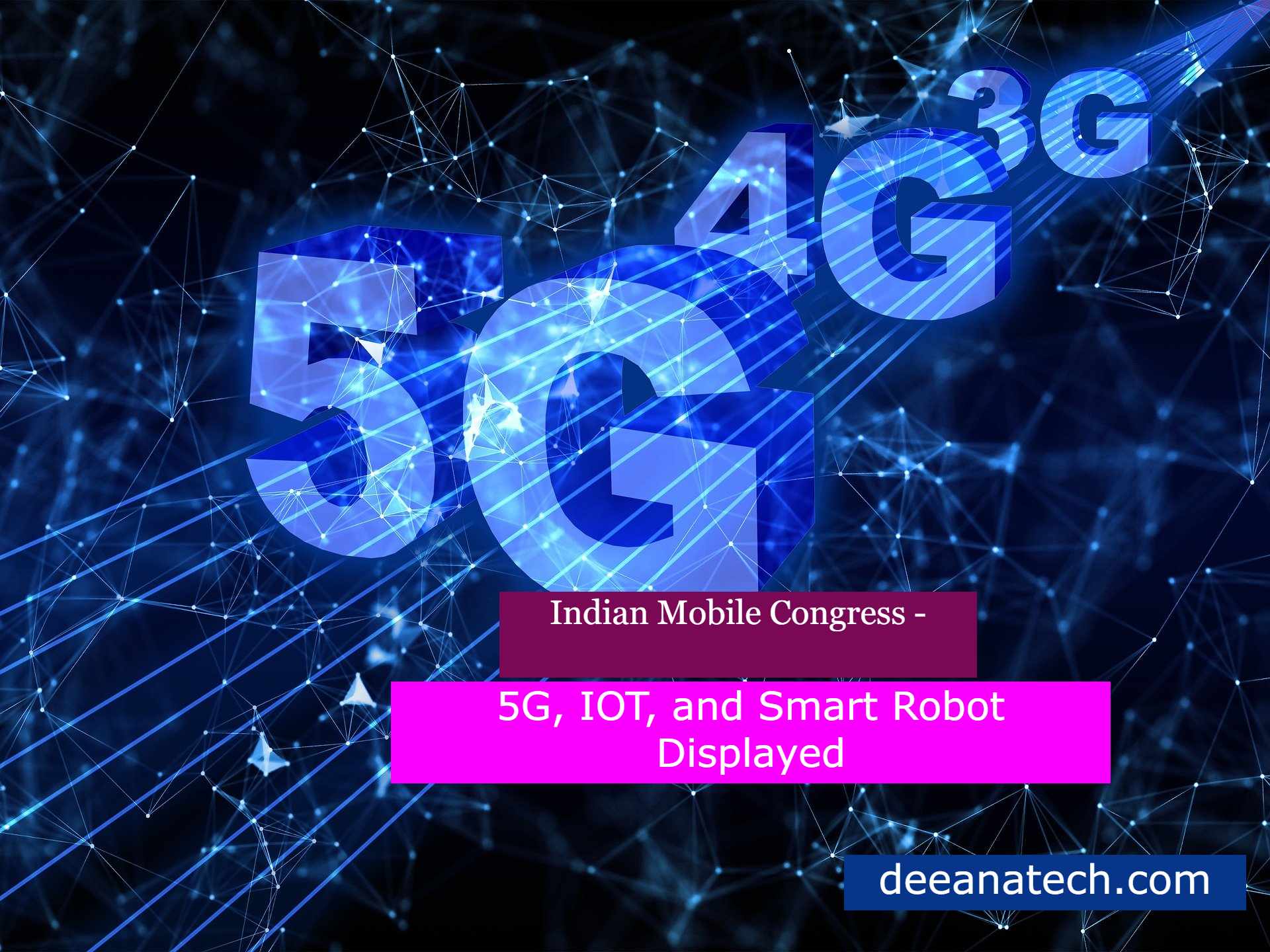 Indian Mobile Congress 2019- 5G, IOT, and Smart Cities were the most hottest topic
