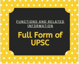 UPSC Full Form: What is UPSC, its functions and related information, What Is UPSC?- UPSC Full Form