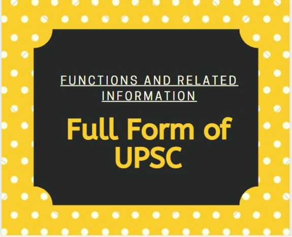 UPSC Full Form: What is UPSC, its functions and related information, What Is UPSC?- UPSC Full Form