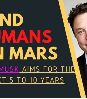 Land Humans on Mars- Elon Musk aims for the next 5 to 10 years to land humans on Mars