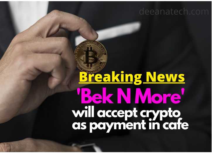 Bek N More will accept crypto as payment- A cafe in Dubai announced that it will accept cryptocurrencies as payment for purchases