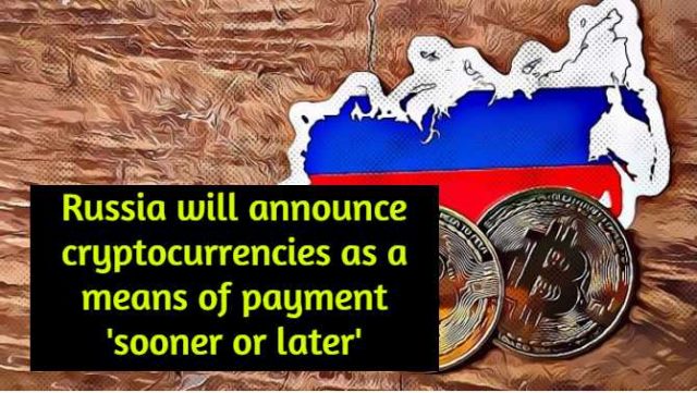Russia will announce cryptocurrencies as a means of payment 'sooner or later'